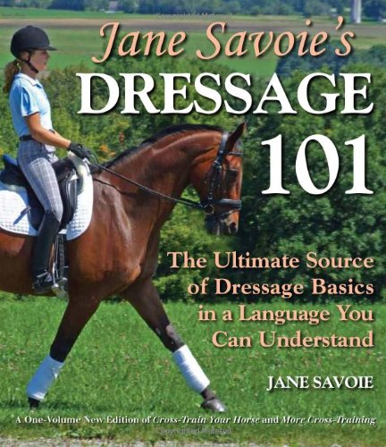 Jane Savoie's Dressage 101: The Ultimate Source of Dressage Basics in a Language You Can Understand