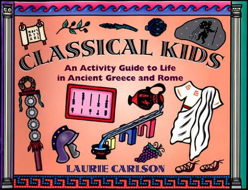 Classical Kids: An Activity Guide to Life in Ancient Greece and Rome (Hands-On History)