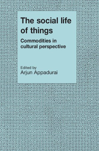 The Social Life of Things: Commodities in Cultural Perspective (Cambridge Studies in Social and Cultural Anthropology)