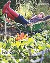 Secrets to Successful Organic Gardening: soils, bugs, sprays and everything else you need to know to make your organic garden thrive