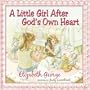 A Little Girl After Gods Own Heart: Learning Gods Ways in My Early Days