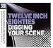 Twelve Inch 80s: Digging Your Scene / Various