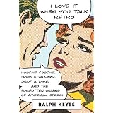 I Love It When You Talk Retro: Hoochie Coochie, Double Whammy, Drop a Dime, and the Forgotten Origins of American Speech