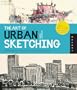 The Art of Urban Sketching: Drawing On Location Around The World