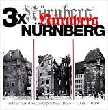Produkt-Bild: Dreimal N&uuml;rnberg: Eine Bilderfolge aus unserem Jahrhundert. Das historische N&uuml;rnberg / Die Zerst&ouml;rung / Der Wiederaufbau. Bilder aus drei Zeitepochen: 1935 - 1945 - 1980