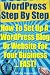 WordPress Step By Step: How To Set Up A WordPress Blog Or Website For Your Business … Fast! (WordPress Training Guides For Business)
