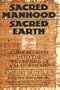 Sacred Manhood Sacred Earth: A Vision Quest into the Wilderness of a Man's Heart