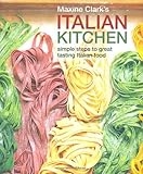 Maxine Clark's Italian kitchen : simple steps to great tasting Italian food