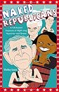 Naked Republicans: A Full-frontal Exposure of Right-wing Hypocrisy and Greed