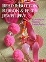 Bead & Button, Ribbon & Felt Jewelry: 35 Sewing-Box Treasures to Make & Give
