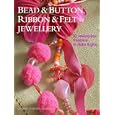 Bead and Button, Ribbon and Felt Jewelry: 35 Sewing-box Treasures to Make and Give by  Deborah Schneebeli-Morrell