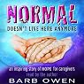 Normal Doesn't Live Here Anymore: An Inspiring Story of Hope for Caregivers