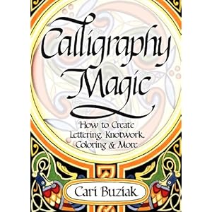 Calligraphy Magic: How to Create Lettering, Knotwork, Coloring and More