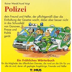 Polizei. Ein fr�hliches W�rterbuch: F�r die Mitglieder des �ffentlichen Dienstes, die rund um die Uhr f�r uns alle da sind, deren oft geplagte Angeh�rige, Freunde und Helfer