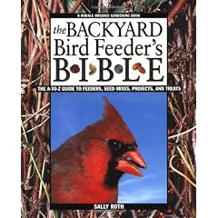 The Backyard Bird Feeder's Bible: The A-To-Z Guide to Feeders, Seed Mixes, Projects and Treats (Rodale Organic Gardening Books)