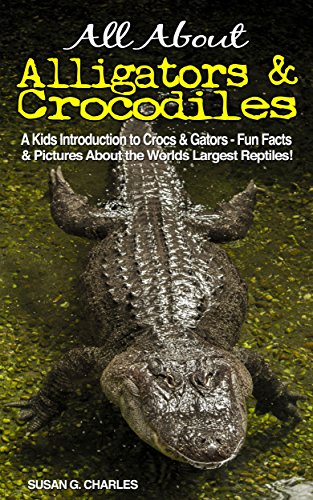 Animal Books for Kids: All About Alligators and Crocodiles, A Kids Introduction - Fun Facts & Pictures About the Largest Reptiles: Children's Picture Book,Perfect for Bedtime & Young Readers,6-12