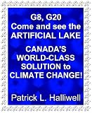 G8 and G20: Come and See the Artificial Lake, Canada's World-Class Solution to Climate Change! (Essays on Life)