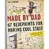 Made by Dad: 67 Blueprints for Making Cool Stuff