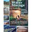 Water Storage: Tanks, Cisterns, Aquifers, and Ponds for Domestic Supply, Fire and Emergency Use--Includes How to Make Ferrocement Water Tanks