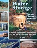 Water Storage: Tanks, Cisterns, Aquifers, and Ponds for Domestic Supply, Fire and Emergency Use--Includes How to Make Ferrocement Water Tanks