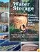 Water Storage: Tanks, Cisterns, Aquifers, and Ponds for Domestic Supply, Fire and Emergency Use--Includes How to Make Ferrocement Water Tanks