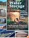 Water Storage: Tanks, Cisterns, Aquifers, and Ponds for Domestic Supply, Fire and Emergency Use--Includes How to Make Ferrocement Water Tanks