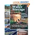 Water Storage: Tanks, Cisterns, Aquifers, and Ponds for Domestic Supply, Fire and Emergency Use--Includes How to Make Ferrocement Water Tanks