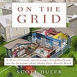 On the Grid: A Plot of Land, An Average Neighborhood, and the Systems that Make Our World Work