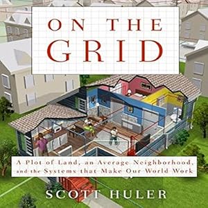 On the Grid: A Plot of Land, An Average Neighborhood, and the Systems that Make Our World Work