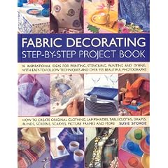The Fabric Decorating Project Book: 100 Inspirational Ideas for Printing, Stencilling, Painting and Dyeing Fabric Items of All Kinds