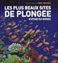 PLUS BEAUX SITES DE PLONG�E AUTOUR DU MONDE (LES) N.E.