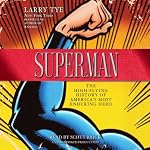 Superman: The High-Flying History of America's Most Enduring Hero | Larry Tye
