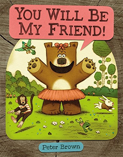 YOU WILL BE MY FRIEND! (Starring Lucille Beatrice Bear), by Peter Brown