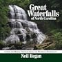 Great Waterfalls of North Carolina: A Guide for Hikers, Photographers, and Waterfall Enthusiasts