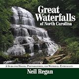 Great Waterfalls of North Carolina: A Guide for Hikers, Photographers, and Waterfall Enthusiasts