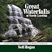 Great Waterfalls of North Carolina: A Guide for Hikers, Photographers, and Waterfall Enthusiasts