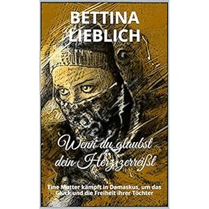 Wenn du glaubst dein Herz zerreißt: Ein syrischer Mann, eine unheilvolle Liebe, ein ferne