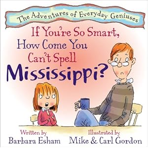 If You're So Smart, How Come You Can't Spell Mississippi? (A Story About Dyslexia) (Adventures of Everyday Geniuses)
