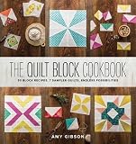 The Quilt Block Cookbook: 50 Block Recipes, 7 Sample Quilts, Endless Possibilities