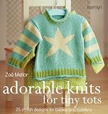 Adorable Knits for Tiny Tots: 25 Stylish Designs for Babies and Toddlers