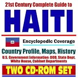 21st Century Complete Guide to Haiti - Encyclopedic Coverage, Country Profile, History, DOD, State Dept., White House, CIA Factbook (Two CD-ROM Set)