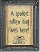 Dog Motto Sampler in Distressed Shabby Chic Frame A spoiled rotten dog lives...