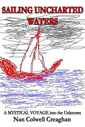Sailing Uncharted Waters: A Mystical Voyage into the Unknown, by Nan Creaghan