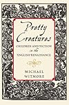 Pretty Creatures: Children and Fiction in the English Renaissance