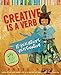 Creative Is a Verb: If You're Alive, You're Creative