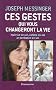 Ces gestes qui vous changeront la vie : Ma�trise de soi, estime de soi et confiance en soi