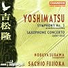 Yoshimatsu: Symphony No. 3 / Saxophone Concerto