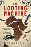 The Looting Machine: Warlords, Oligarchs, Corporations, Smugglers, and the Theft of Africa's Wealth