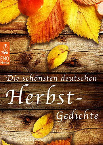 Die schönsten deutschen Herbst-Gedichte - Herbstgedichte zum Träumen und Nachdenken über das Älterwerden, den Tod und den Sinn des Lebens (Illustrierte Ausgabe) (German Edition)