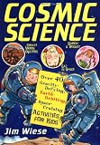 Cosmic Science: Over 40 Gravity-Defying, Earth-Orbiting, Space-Cruising Activities for Kids